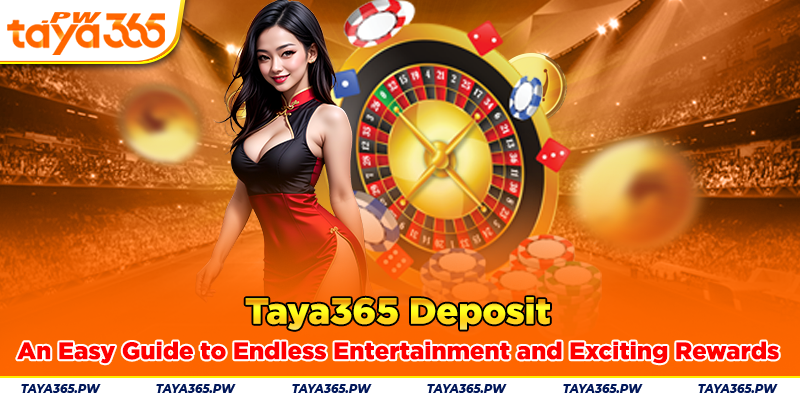 Taya365 Deposit: An Easy Guide to Endless Entertainment and Exciting Rewards