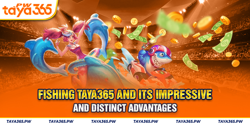 Fishing Taya365 and its impressive and distinct advantages