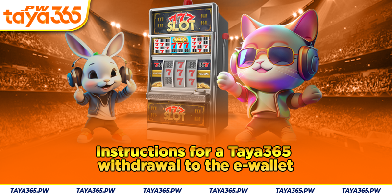 Instructions for a Taya365 withdrawal to the e-wallet