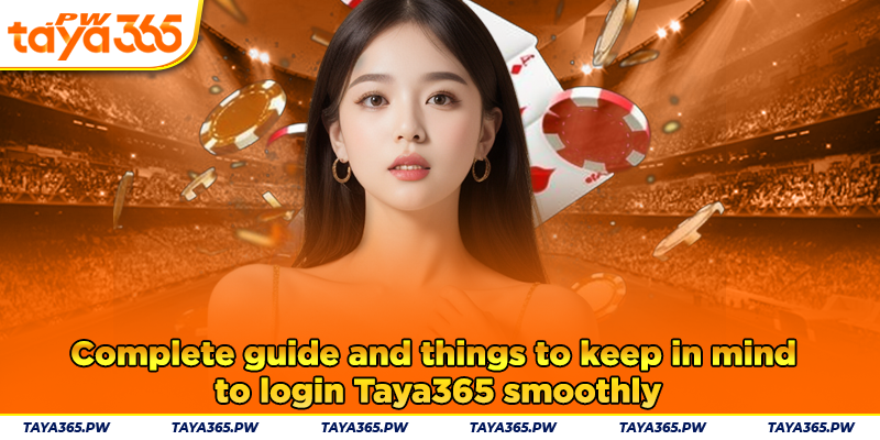 Complete guide and things to keep in mind to login Taya365 smoothly
