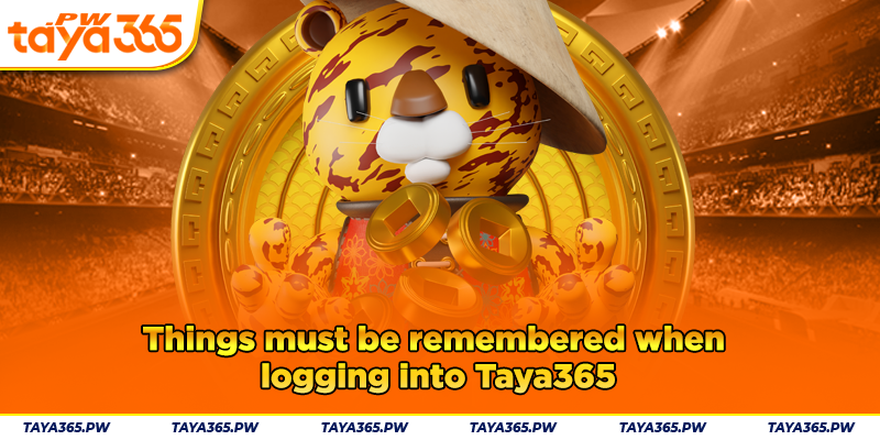 Things must be remembered when logging into Taya365