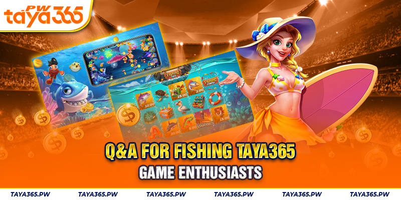 Q&A for Fishing Taya365 game enthusiasts
