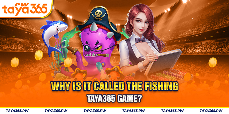 Why is it called the fishing Taya365 game?