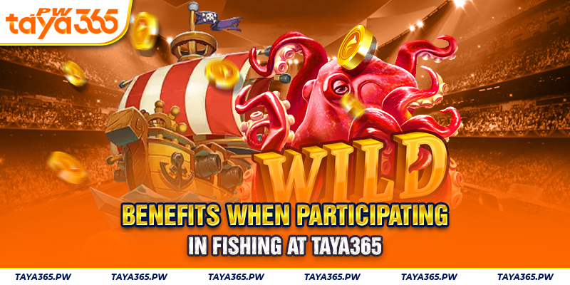 Benefits when participating in fishing at Taya365
