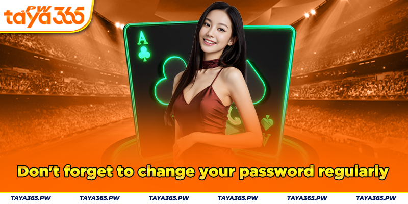 Don't forget to change your password regularly