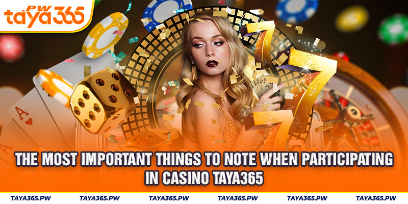 The most important things to note when participating in casino Taya365