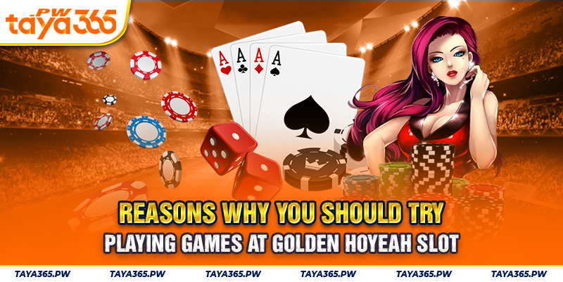Reasons why you should try playing games at Golden Hoyeah Slot