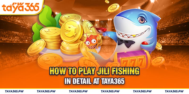 How to play Jili fishing in detail at Taya365