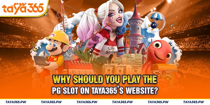  Why should you play the PG slot on Taya365’s website?