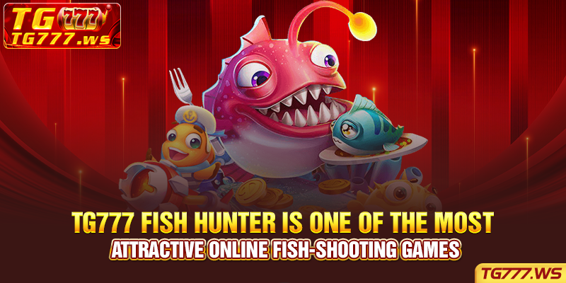Tg777 Fish Hunter is one of the most attractive online fish-shooting games