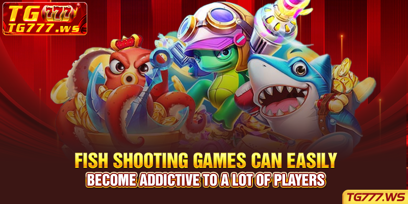 Fish shooting games can easily become addictive to a lot of players
