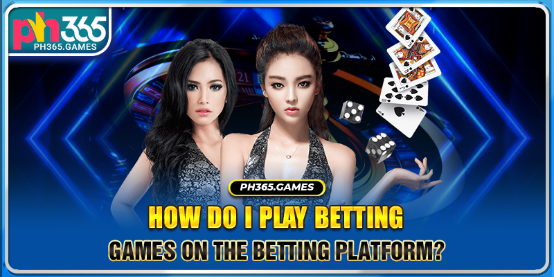 How do I play betting games on the betting platform?