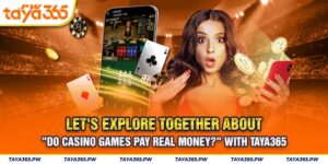 Let's Explore Together About "Do Casino Games Pay Real Money?" With Taya365