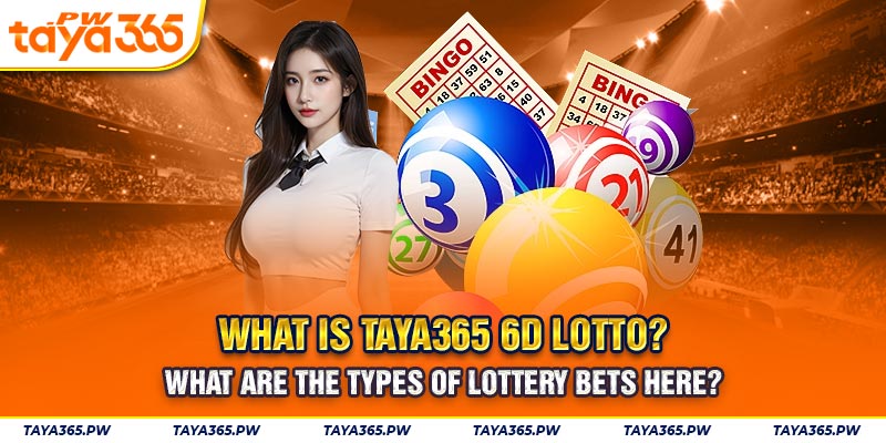 What is Taya365 6D Lotto? What Are The Types Of Lottery Bets Here?