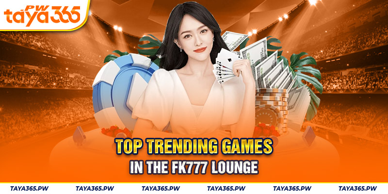 Top trending games in the FK777 lounge